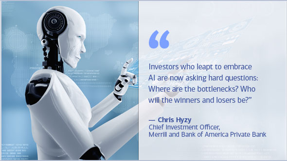 Investors who leapt to embrace AI are now asking hard questions: Where are the bottlenecks? Who will the winners and losers be? Chris Hyzy, Chief Investment Officer, Merrill and Bank of America Private Bank
