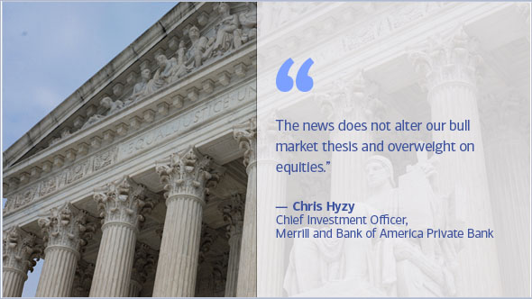 The news does not alter our bull market thesis and overweight on equities. Chris Hyzy, Chief Investment Officer, Merrill and Bank of America Private Bank